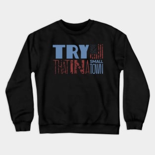 Try That In A Small Town Crewneck Sweatshirt